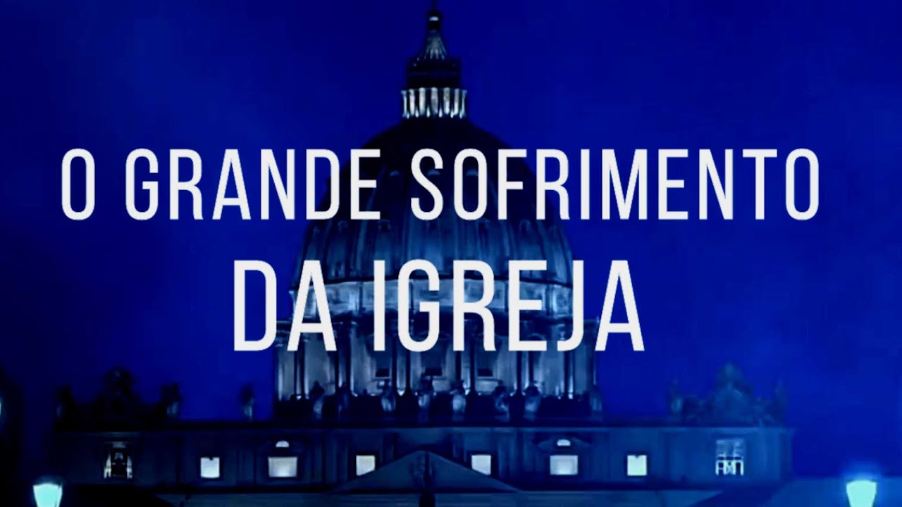 O Grande SOFRIMENTO da Igreja