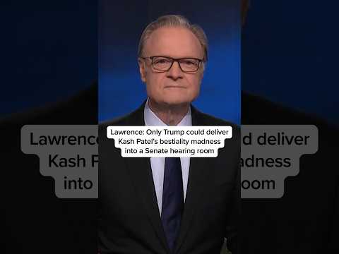 Lawrence: Only Trump could deliver Kash Patel’s bestiality madness into a Senate hearing room