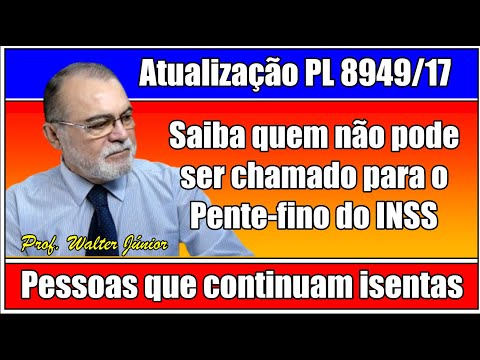 Atualização PL 8949/17 e saiba quem não pode ser chamado para o Pente-fino do INSS - Grupos isentos