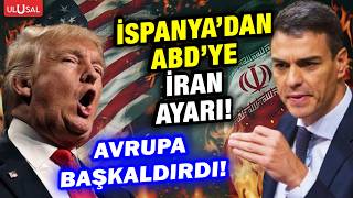 Avrupa ülkeleri ABD'ye başkaldırıyor! İspanya İran saldırılarına tepki gösterdi!