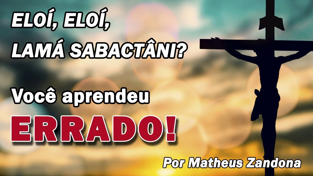 Eli Eli Lamá Sabactâni - VOCÊ APRENDEU ERRADO! - Matheus Zandona