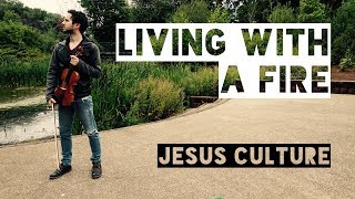 Living With A Fire - Jesus Culture - Violin Worship
