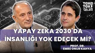 Yapay zeka 2030'da insanlığı yok edecek mi? / Prof. Dr. Emre Onur Kahya & Fatih 