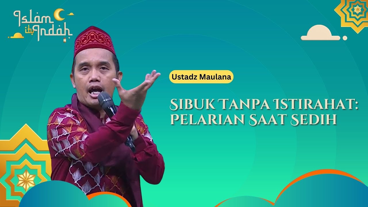 Sibuk Tanpa Istirahat Pelarian Saat Sedih - Ceramah Ust. Maulana