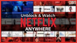 How to Unlock & Watch American Netflix from Anywhere