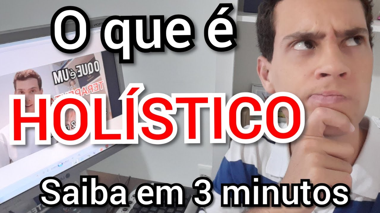 O que é Holístico - Terapeuta Holístico o que é - Descubra em 3 (três) minutos