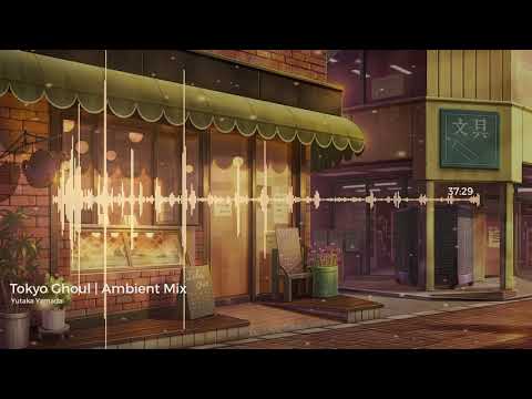 Tokyo Ghoul | Ambient Mix | Yutaka Yamada