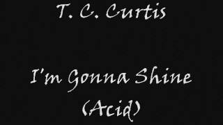 T. C. Curtis - I'm Gonna Shine (Acid)