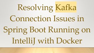 Resolving Kafka Connection Issues in Spring Boot Running on IntelliJ with Docker