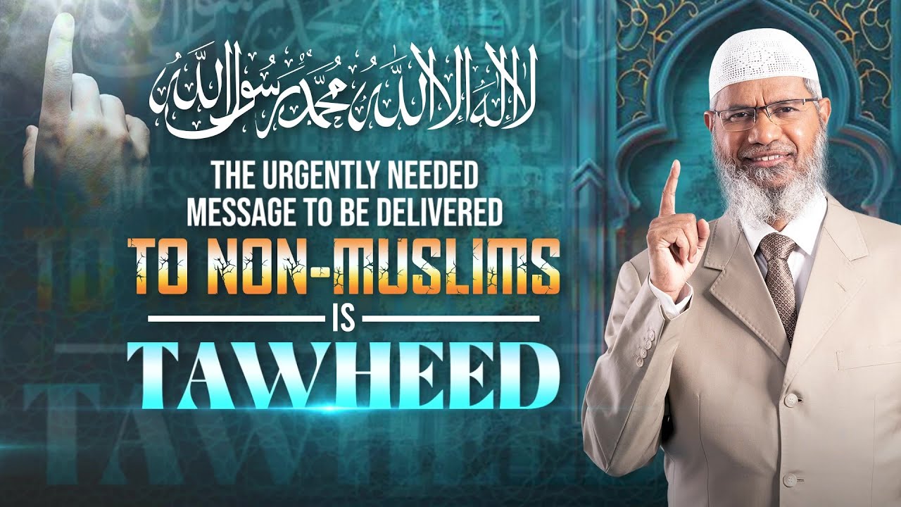The Urgently Needed Message to be Delivered to Non Muslims is Tawheed - Dr Zakir Naik