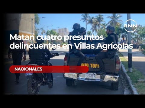 Matan cuatro presuntos delincuentes en Villas Agrícolas