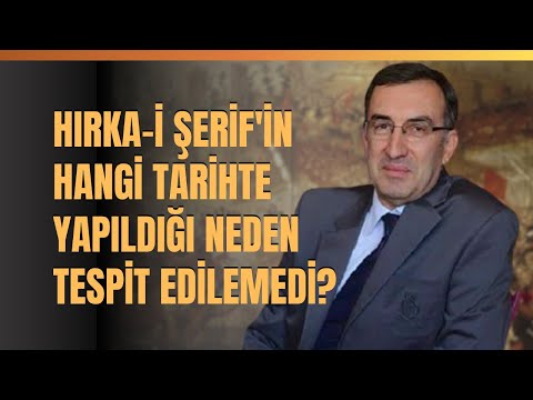 Hırka-i Şerif'in Hangi Tarihte Yapıldığı Neden Tespit Edilemedi? Doç. Dr. Mustafa Küçükaşçı Anlattı