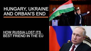 Hungary, Ukraine & Orban's End - How Russia Lost Its Best Friend in the EU
