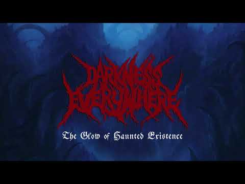 DARKNESS EVERYWHERE "The Glow of Haunted Existence"