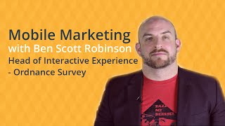 Mobile Marketing - Ben Scott-Robinson (Head of Interactive Experience at The Ordnance Survey)