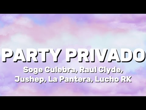 Soge Culebra, Raul Clyde, Jushep, La Pantera, Lucho RK - Party Privado (Lyrics)