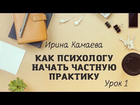 , title : 'Ирина Камаева. Как психологу начать  частную практику. Обучающая программа в открытом доступе Урок 1'