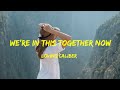 We're In This Together Now - Loving Caliber lyrics