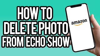 How To Delete Photos From Echo Show 2023