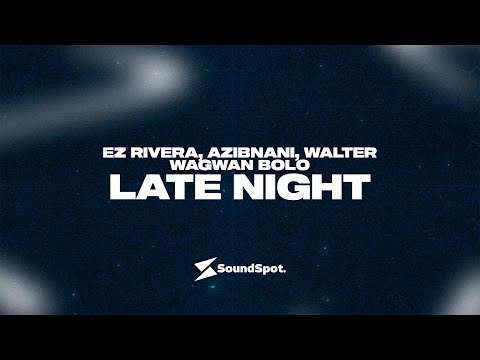 LATE NIGHT - Ez Rivera, AZIBNANI, Walter, Wagwan Bolo (Lyric Video)