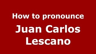 How to pronounce Juan Carlos Lescano