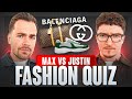 Max Vs Justin FASHION QUIZ ️