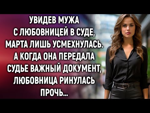 Увидев мужа с любовницей в суде, Марта лишь усмехнулась. А когда она передала важный документ