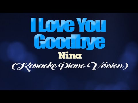I LOVE YOU GOODBYE - Nina (KARAOKE PIANO VERSION)
