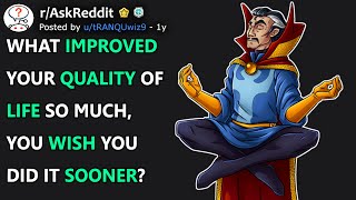 What Improved Your Quality Of Life So Much, You Wish You Did It Sooner? (r/AskReddit)