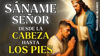 SÁNAME SEÑOR DESDE LA CABEZA HASTA LA PLANTA DE LOS PIES  ORACIÓN DE SANACIÓN