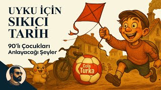 Uyku İçin Sıkıcı Tarih | Sadece 90’lı yıllarda Doğan Çocukların Anlayabileceği Hikaye
