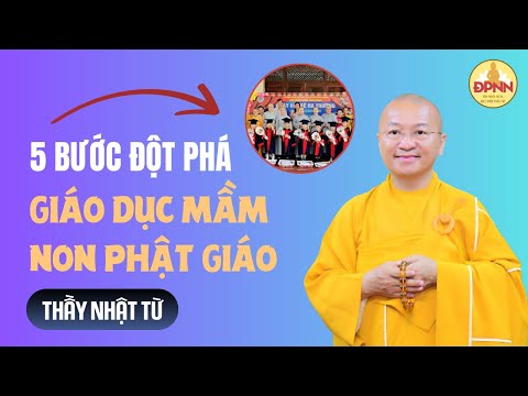 Năm vấn đề cốt lõi của giáo dục Mầm non - Thầy Nhật Từ