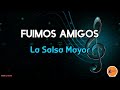 FUIMOS AMIGOS - La Salsa Mayor/ Letra/ Salsa/ Cali