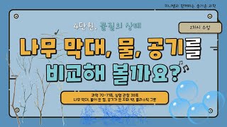 [미니쌤] 2학기 4단원 물질의 상태 2차시-나무 막대, 물, 공기를 비교해 볼까요?