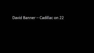 David Banner- Cadillac on 22
