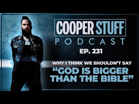 Cooper Stuff Ep. 231 - Why I Think We Shouldn’t Say “God Is Bigger Than The Bible”