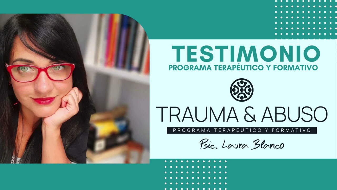 TESTIMONIO PROGRAMA TRAUMA & ABUSO | PSIC. LAURA BLANCO SOUHILAR
