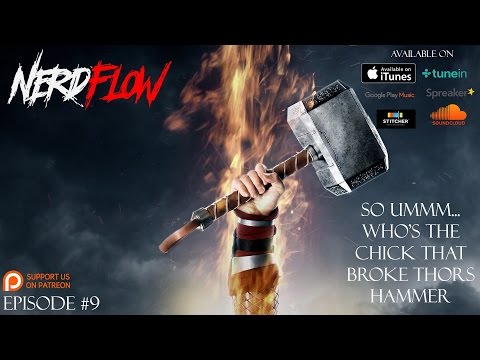 NerdFlow - Episode #9 - So Who's the Chick that Broke Thor's Hammer