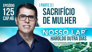 125 | NOSSO LAR CAP46 PARTE 2 - SACRIFÍCIO DE MULHER | HAROLDO DUTRA DIAS