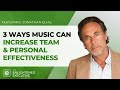 3 Ways Music can Increase Team and Personal Effectiveness (feat. Jonathan Elias)