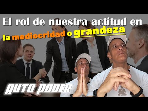 El rol de nuestra actitud en la mediocridad o grandeza