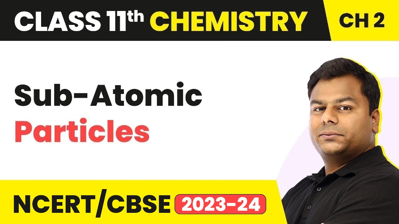 Sub-Atomic Particles - Structure of Atom | Class 11 Chemistry Chapter 2 | CBSE/JEE/NEET (2022-23)