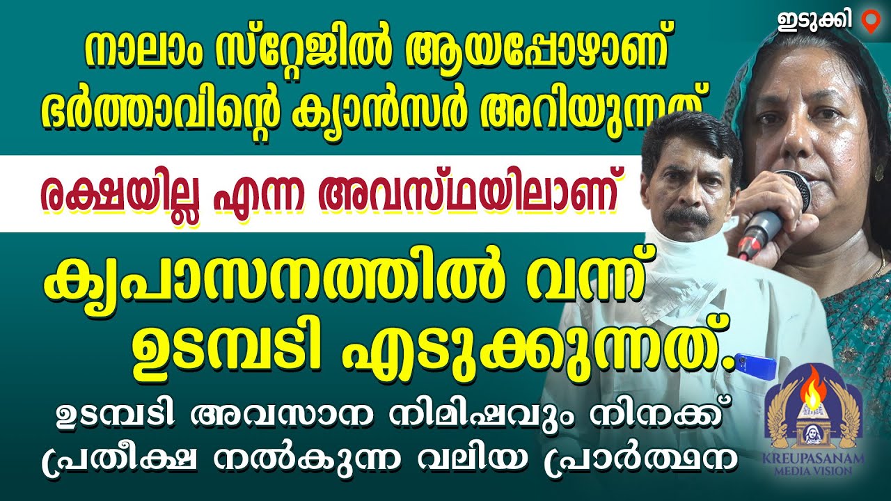 നാലാം സ്റ്റേജിൽ ആയപ്പോഴാണ് ഭർത്താവിന്റെ ക്യാൻസർ അറിയുന്നത്. രക്ഷയില്ല എന്ന അവസ്ഥയിലാണ് കൃപാസനത്തിൽ