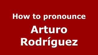 How to pronounce Arturo Rodr&iacute;guez