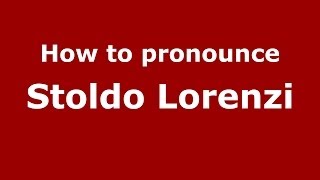 How to pronounce Stoldo Lorenzi