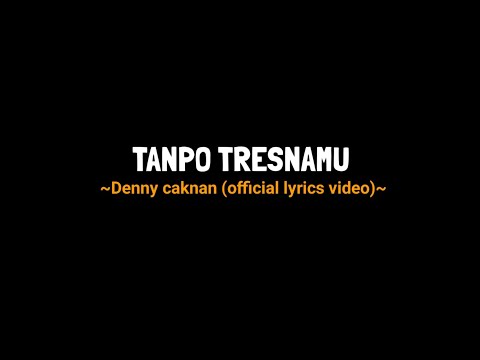 TANPO TRESNAMU Denny caknan (official lyrics video) saiki aku dewe neng kene.