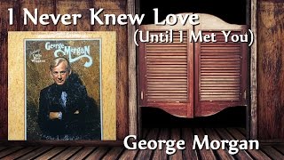 George Morgan - I Never Knew Love (Until I Met You)
