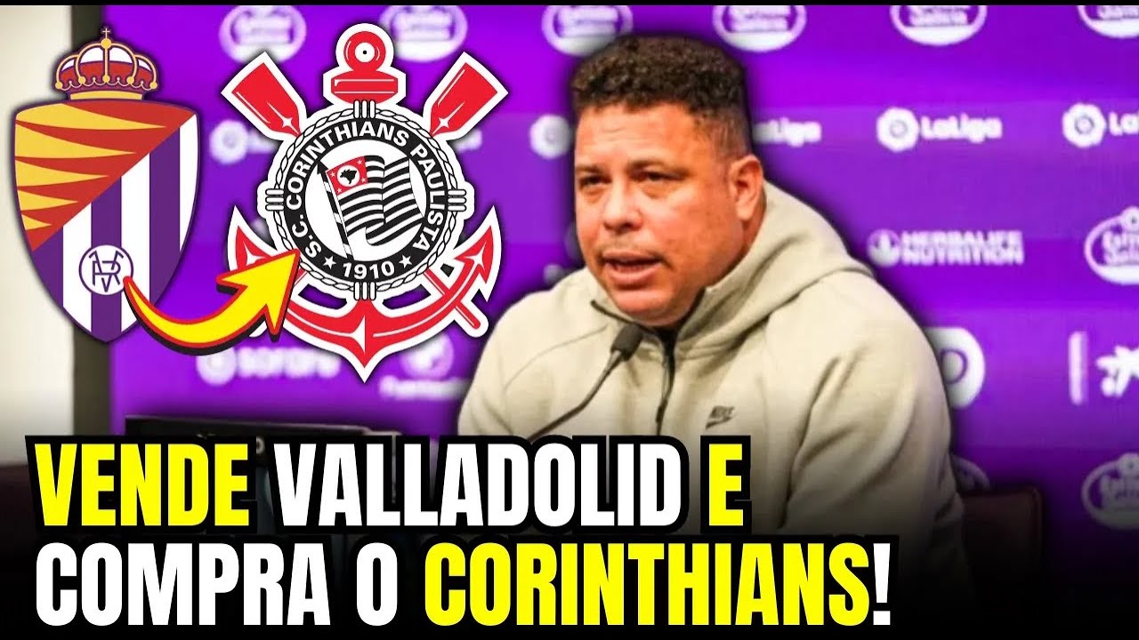 TROCA de IMPÉRIO: Ronaldo VENDE Valladolid para COMPRAR Corinthians | Notícias do Corinthians Hoje