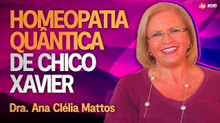 A ciência da homeopatia quântica de Chico Xavier | Dra. Ana Clélia Mattos | Médium Talks #190