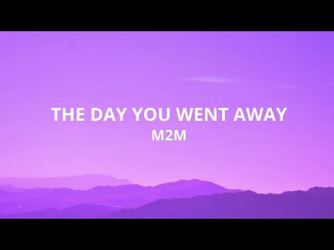 THE DAY YOU WENT AWAY - M2M (Lyrics)